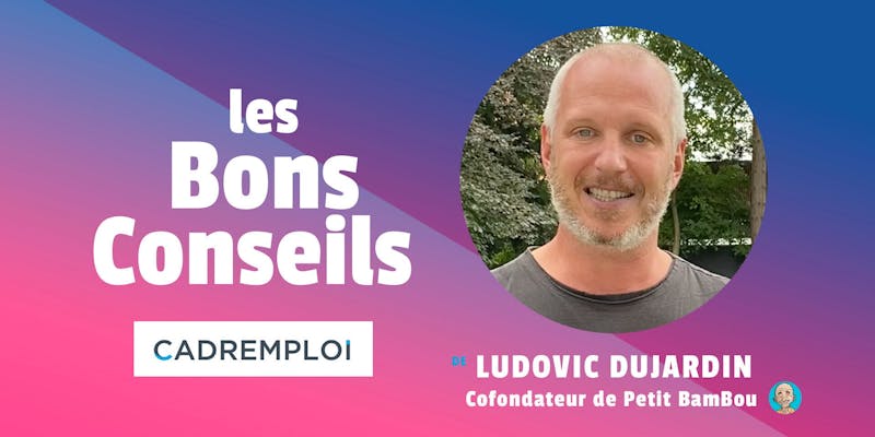 Ludovic Dujardin, co-fondateur de Petit BamBou "Prenez le temps du discernement entre ce qui est essentiel et accessoire..."