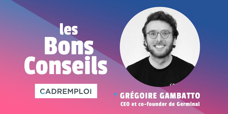 Grégoire Gambatto, CEO et co-founder de Germinal: "Allez chercher le leader qui est en vous..."